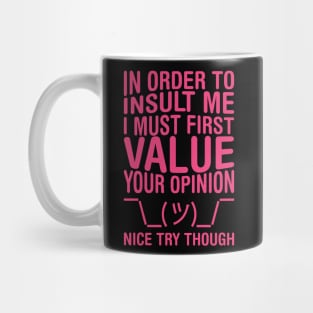 In order to insult me, I must first value your opinion Mug